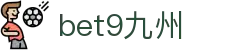 bet9九州 (中国)官方网站